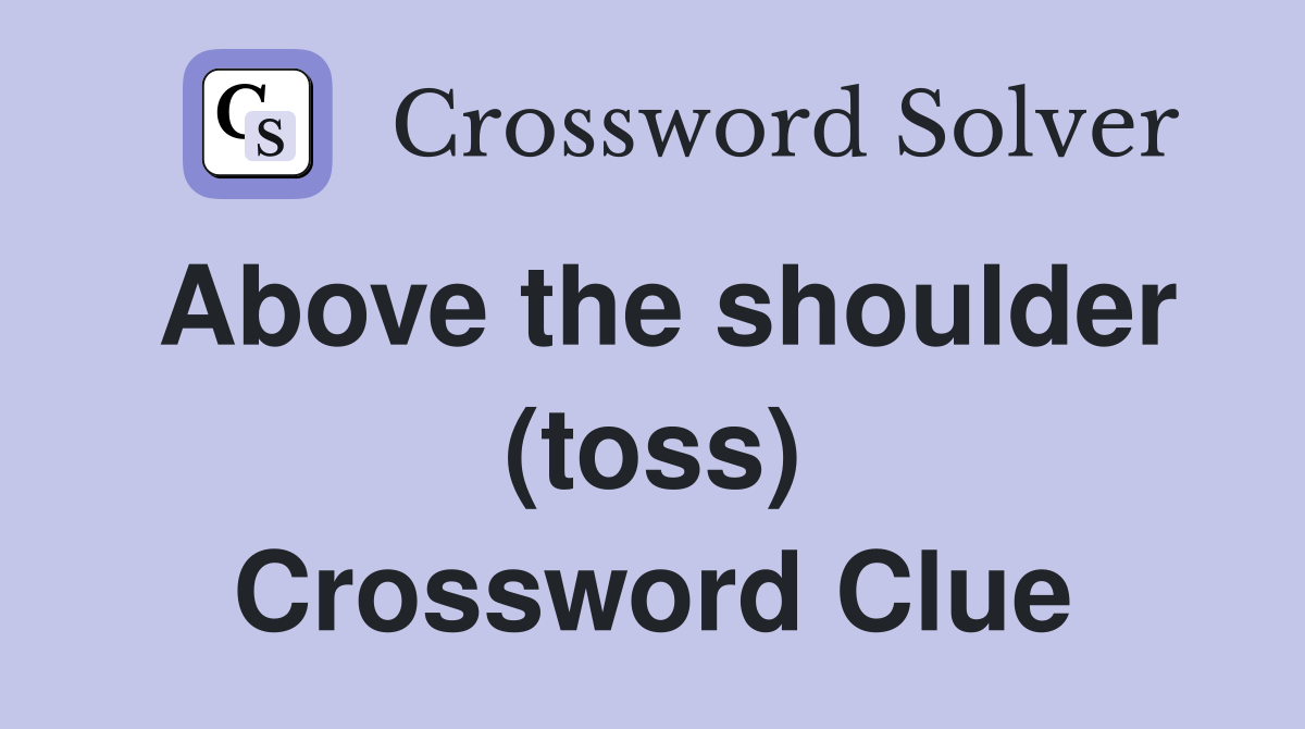 Above the shoulder (toss) Crossword Clue Answers Crossword Solver